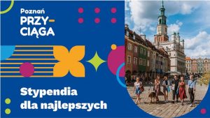 Kolorowa grafika promująca program stypendialny miasta Poznań. Po lewej stronie, na granatowym tle widnieje hasło: „Poznań PRZY-CIĄGA” oraz „Stypendia dla najlepszych”. W tle pojawiają się kolorowe geometryczne kształty (kropki, linie, gwiazdy, kwiat), dodające nowoczesnego i przyciągającego uwagę charakteru. Po prawej stronie znajduje się zdjęcie grupy młodych ludzi spacerujących po Starym Rynku w Poznaniu, z charakterystycznym Ratuszem w tle i kolorowymi kamienicami.